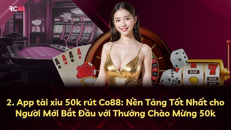 2. App tài xỉu 50k rút Co88: Nền Tảng Tốt Nhất cho Người Mới Bắt Đầu với Thưởng Chào Mừng 50k