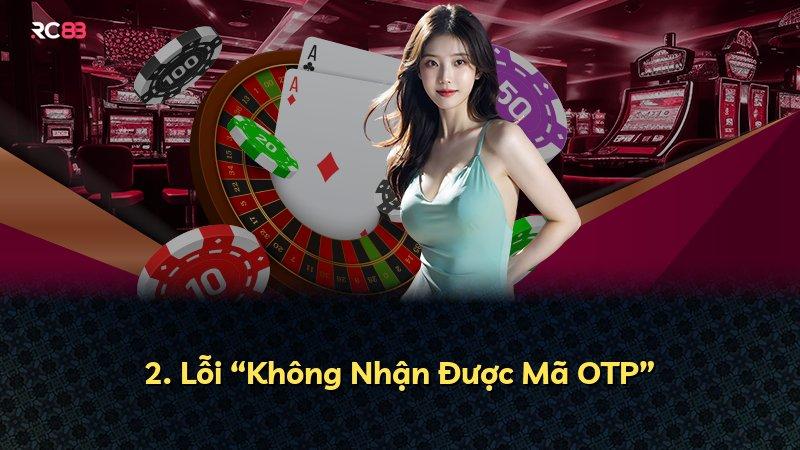 2. Lỗi “Không Nhận Được Mã OTP”
