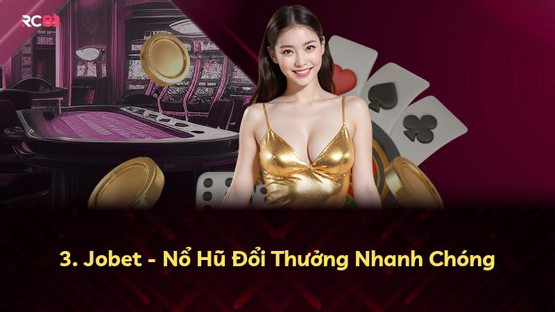 3. Jobet - Nổ Hũ Đổi Thưởng Nhanh Chóng