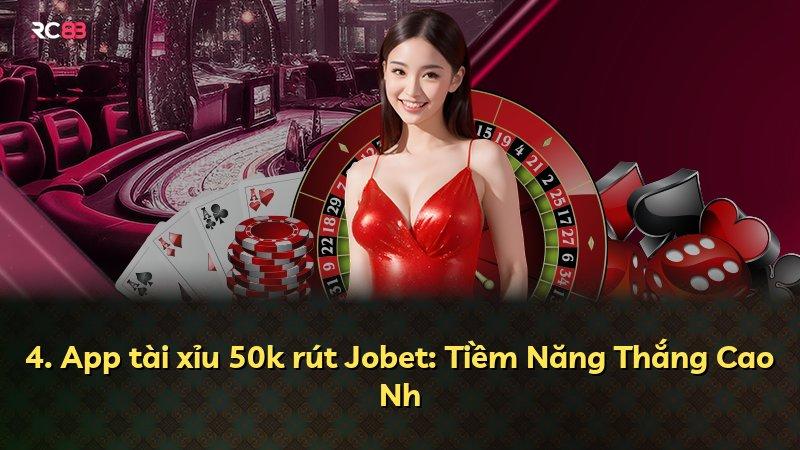 4. App tài xỉu 50k rút Jobet: Tiềm Năng Thắng Cao Nh