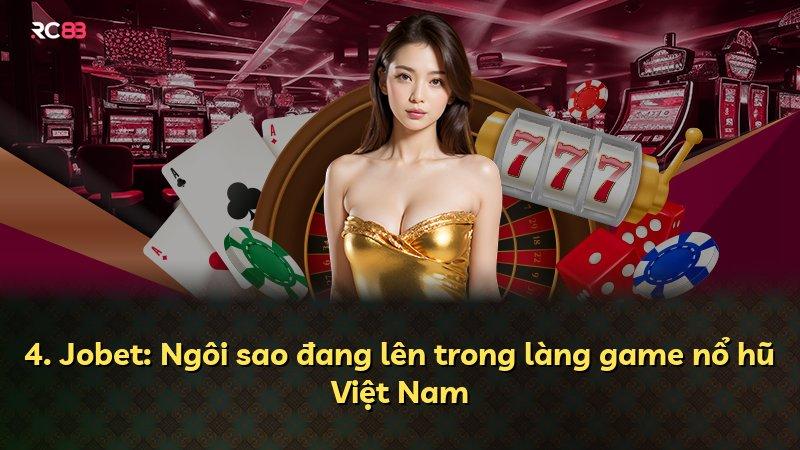 4. Jobet: Ngôi sao đang lên trong làng game nổ hũ Việt Nam