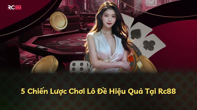 5 Chiến Lược Chơi Lô Đề Hiệu Quả Tại Rc88
