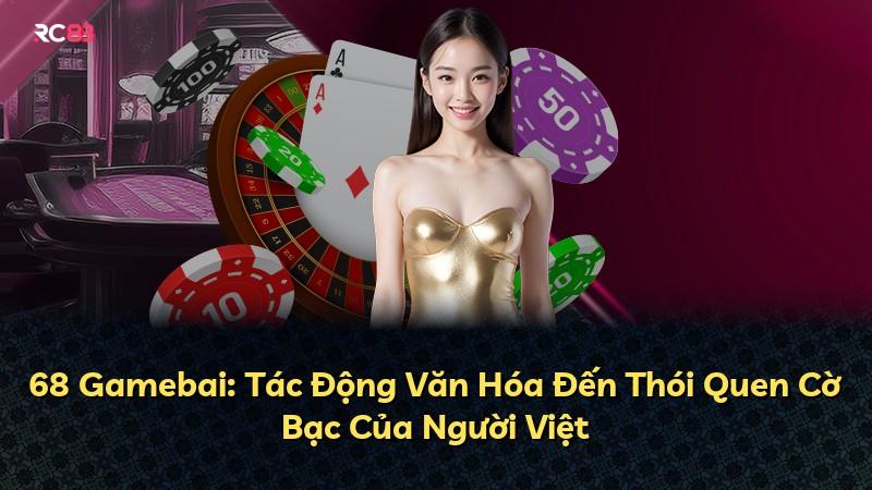 68 Gamebai: Tác Động Văn Hóa Đến Thói Quen Cờ Bạc Của Người Việt