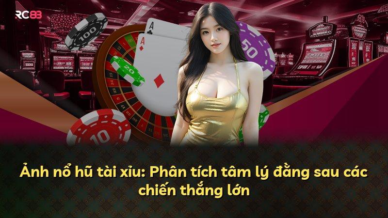Ảnh nổ hũ tài xỉu: Phân tích tâm lý đằng sau các chiến thắng lớn