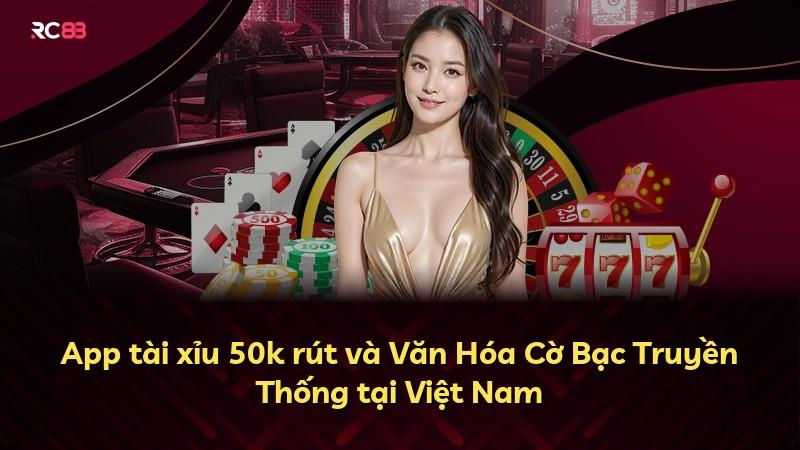 App tài xỉu 50k rút và Văn Hóa Cờ Bạc Truyền Thống tại Việt Nam