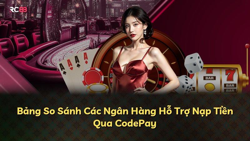 Bảng So Sánh Các Ngân Hàng Hỗ Trợ Nạp Tiền Qua CodePay