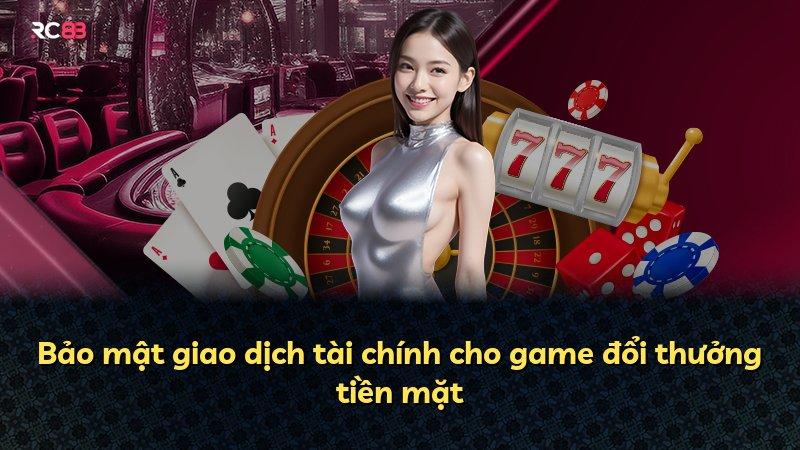 Bảo mật giao dịch tài chính cho game đổi thưởng tiền mặt