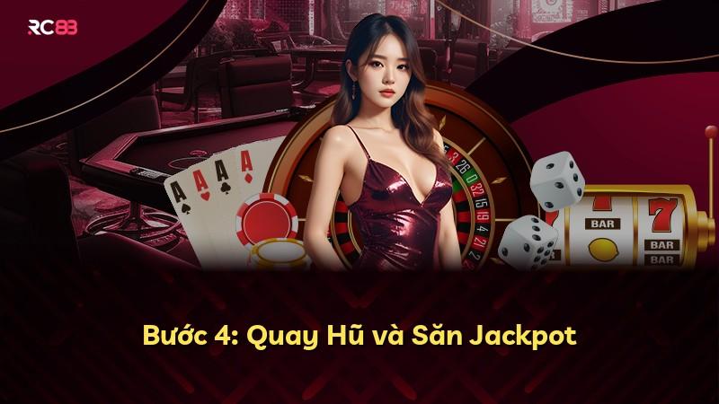 Bước 4: Quay Hũ và Săn Jackpot