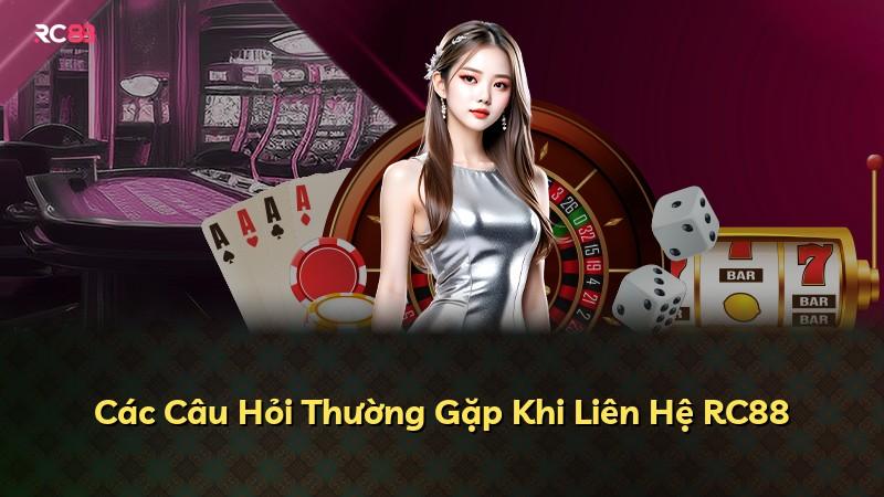 Các Câu Hỏi Thường Gặp Khi Liên Hệ RC88