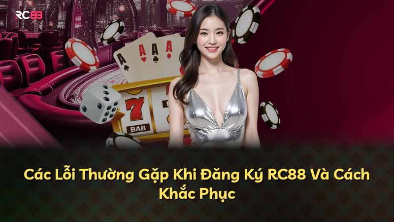 Các Lỗi Thường Gặp Khi Đăng Ký RC88 Và Cách Khắc Phục