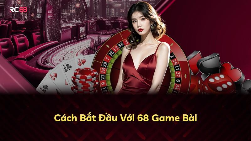 Cách Bắt Đầu Với 68 Game Bài