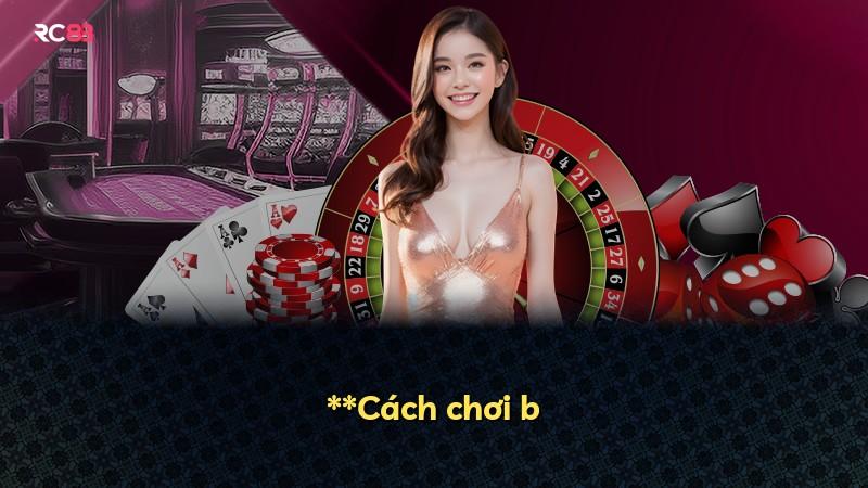 **Cách chơi b
