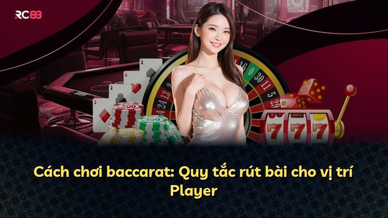 Cách chơi baccarat: Quy tắc rút bài cho vị trí Player