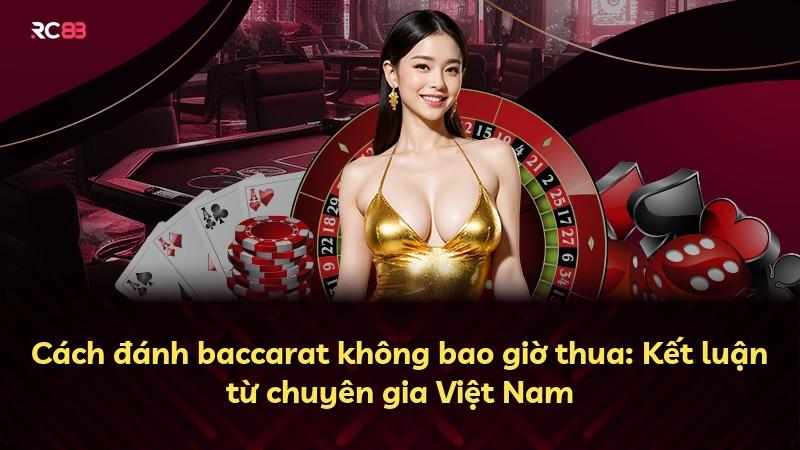 Cách đánh baccarat không bao giờ thua: Kết luận từ chuyên gia Việt Nam