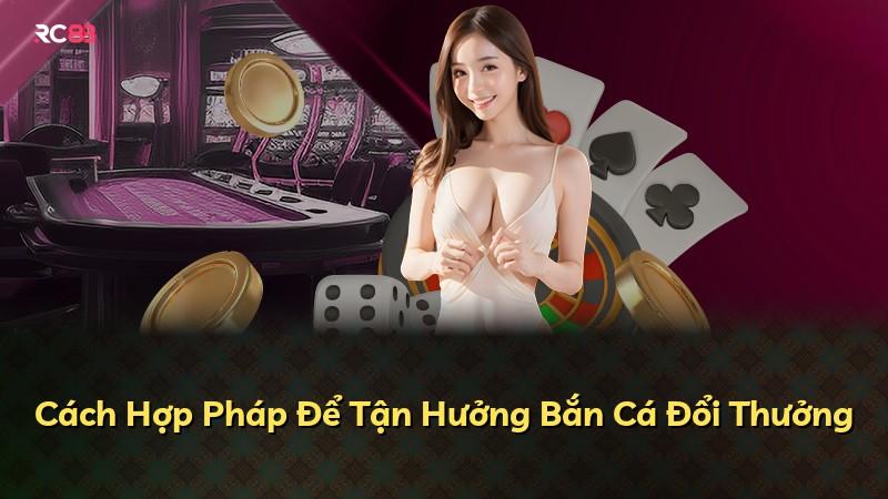 Cách Hợp Pháp Để Tận Hưởng Bắn Cá Đổi Thưởng