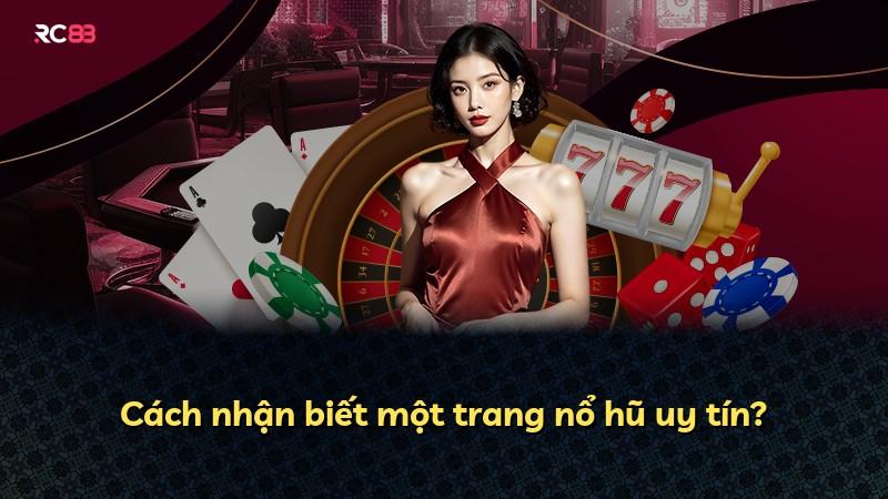 Cách nhận biết một trang nổ hũ uy tín?