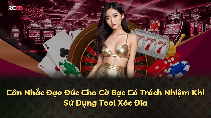 Cân Nhắc Đạo Đức Cho Cờ Bạc Có Trách Nhiệm Khi Sử Dụng Tool Xóc Đĩa