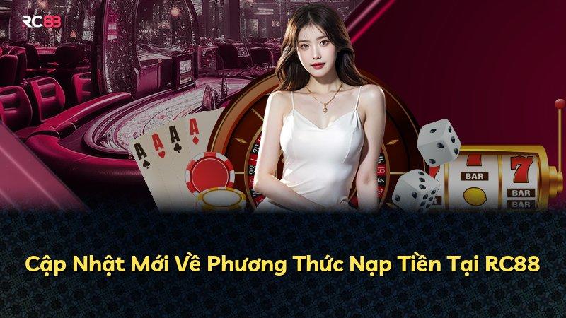 Cập Nhật Mới Về Phương Thức Nạp Tiền Tại RC88