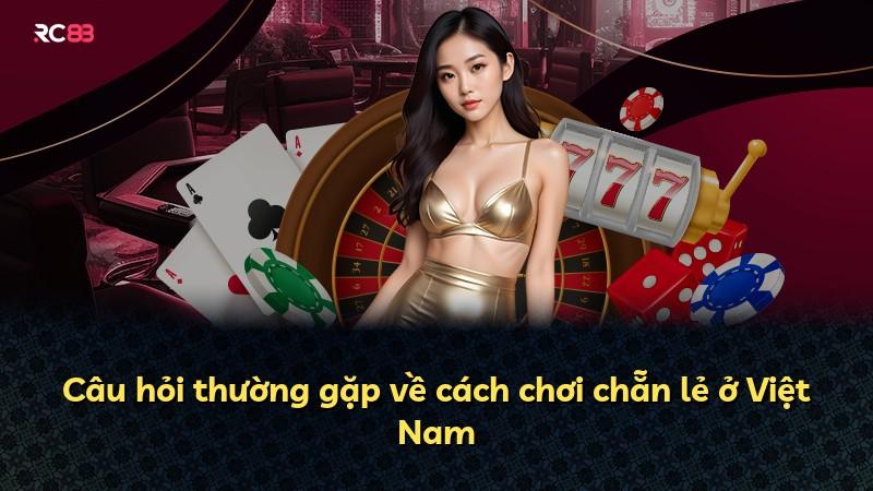 Câu hỏi thường gặp về cách chơi chẵn lẻ ở Việt Nam