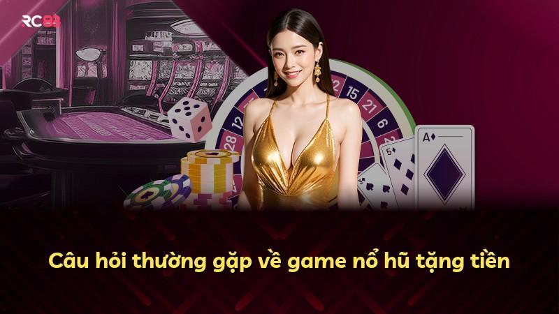 Câu hỏi thường gặp về game nổ hũ tặng tiền