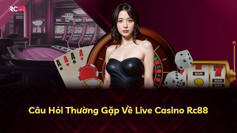 Câu Hỏi Thường Gặp Về Live Casino Rc88
