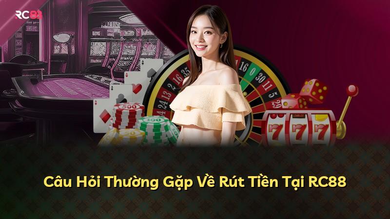 Câu Hỏi Thường Gặp Về Rút Tiền Tại RC88