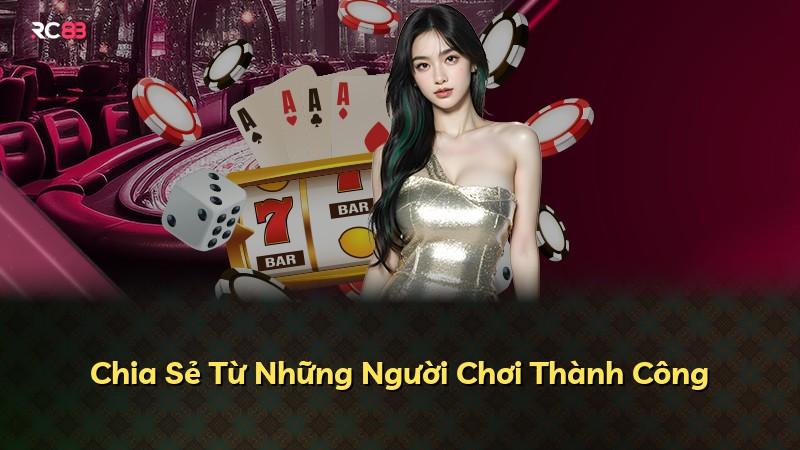 Chia Sẻ Từ Những Người Chơi Thành Công