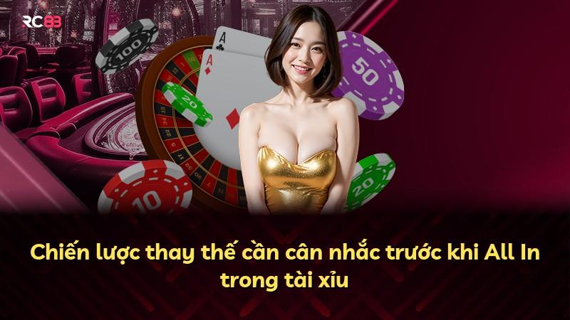 Chiến lược thay thế cần cân nhắc trước khi All In trong tài xỉu