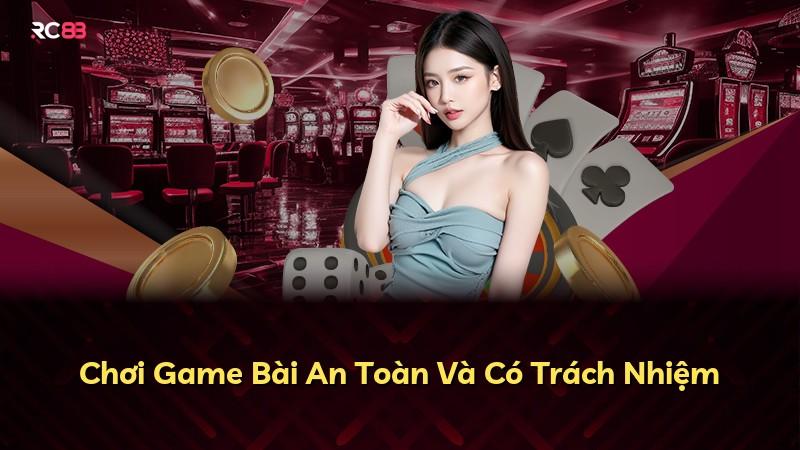 Chơi Game Bài An Toàn Và Có Trách Nhiệm