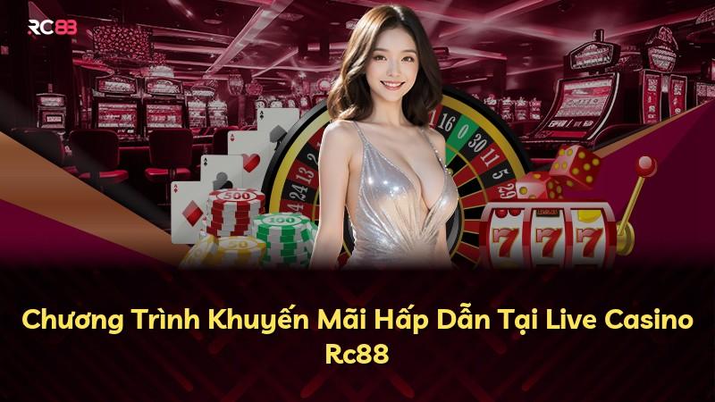 Chương Trình Khuyến Mãi Hấp Dẫn Tại Live Casino Rc88