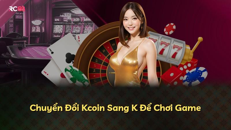 Chuyển Đổi Kcoin Sang K Để Chơi Game