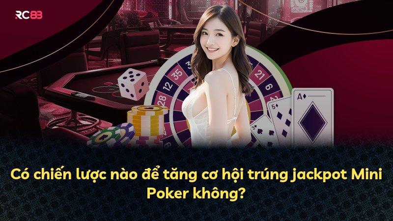 Có chiến lược nào để tăng cơ hội trúng jackpot Mini Poker không?