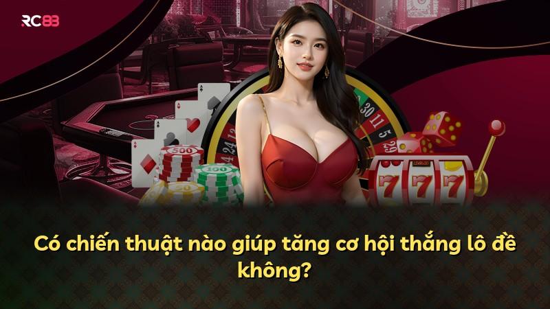 Có chiến thuật nào giúp tăng cơ hội thắng lô đề không?