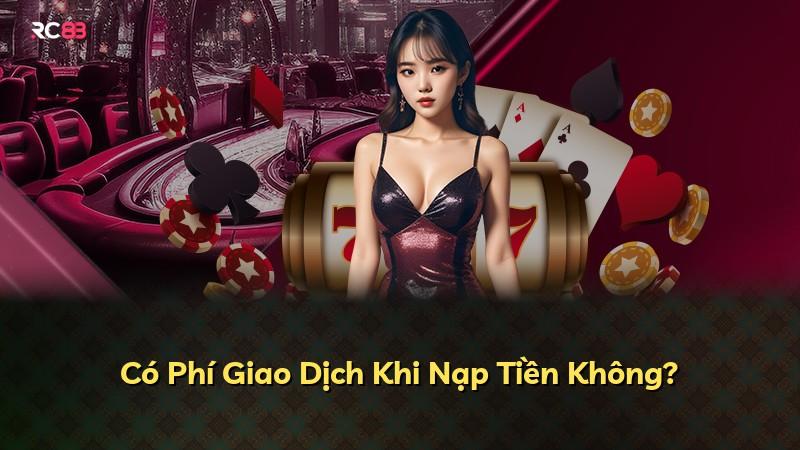 Có Phí Giao Dịch Khi Nạp Tiền Không?