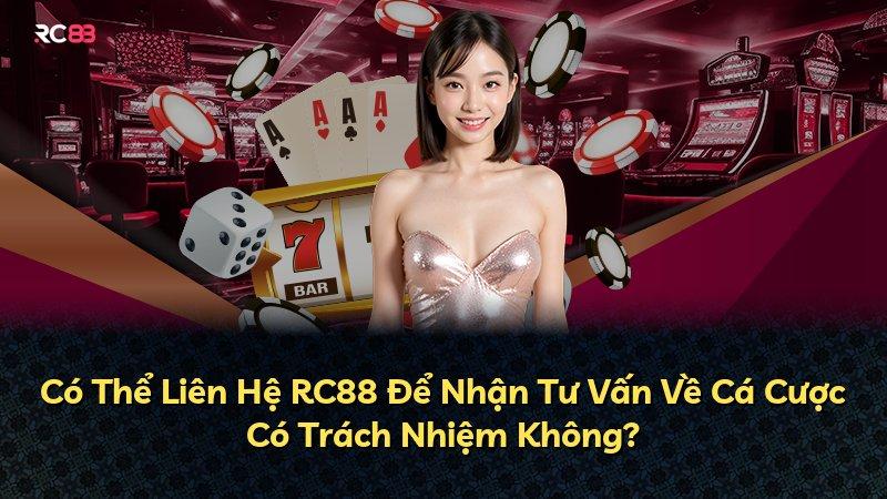 Có Thể Liên Hệ RC88 Để Nhận Tư Vấn Về Cá Cược Có Trách Nhiệm Không?