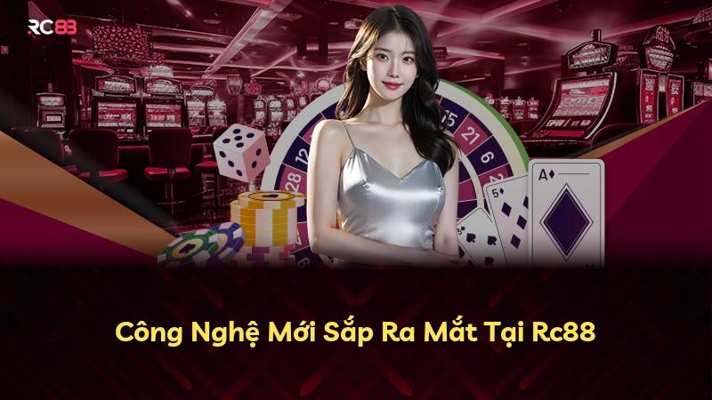 Công Nghệ Mới Sắp Ra Mắt Tại Rc88
