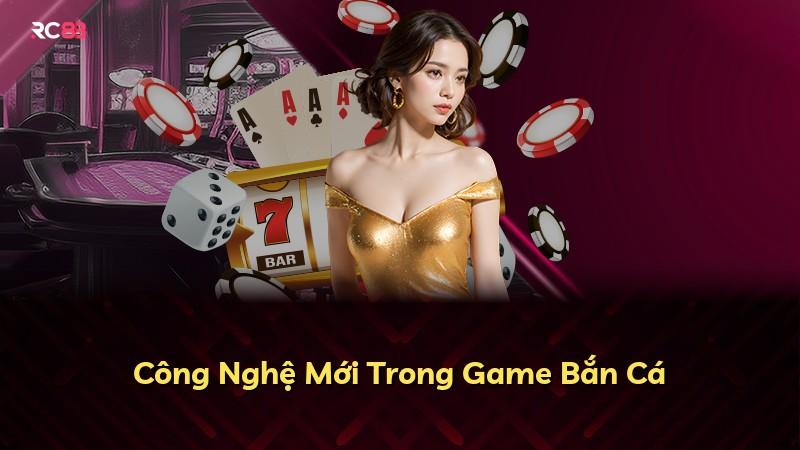 Công Nghệ Mới Trong Game Bắn Cá