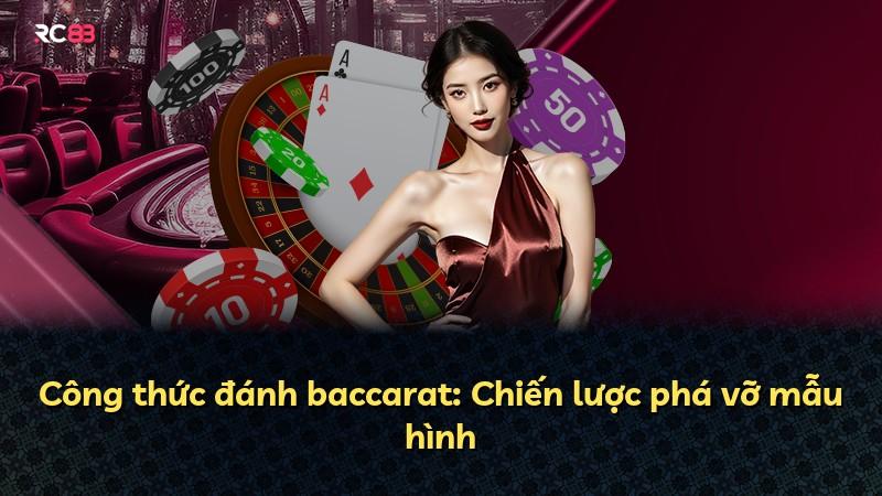 Công thức đánh baccarat: Chiến lược phá vỡ mẫu hình