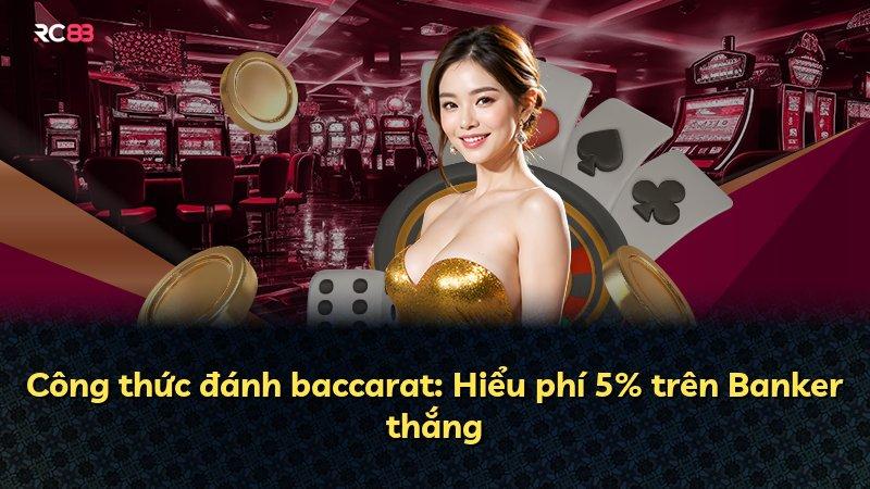 Công thức đánh baccarat: Hiểu phí 5% trên Banker thắng