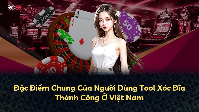 Đặc Điểm Chung Của Người Dùng Tool Xóc Đĩa Thành Công Ở Việt Nam