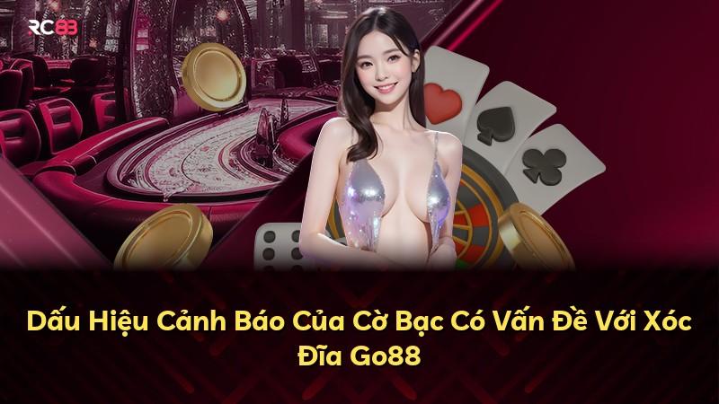 Dấu Hiệu Cảnh Báo Của Cờ Bạc Có Vấn Đề Với Xóc Đĩa Go88