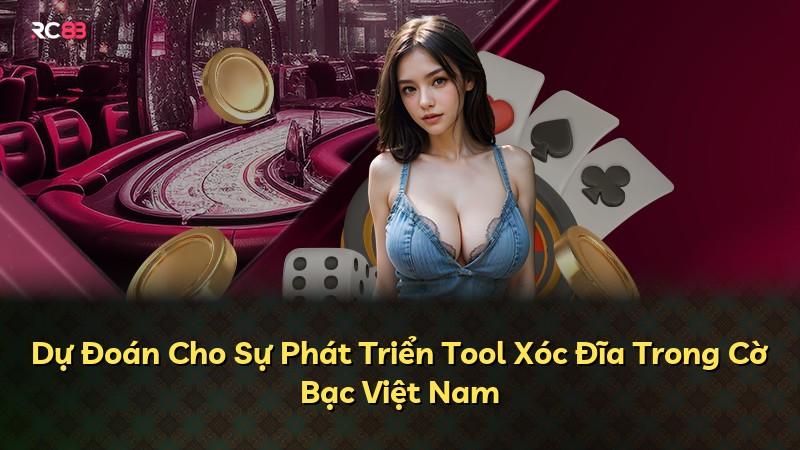 Dự Đoán Cho Sự Phát Triển Tool Xóc Đĩa Trong Cờ Bạc Việt Nam