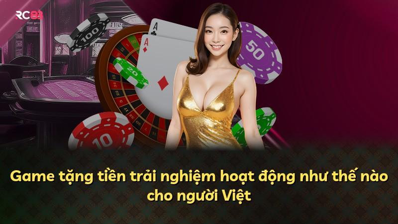 Game tặng tiền trải nghiệm hoạt động như thế nào cho người Việt