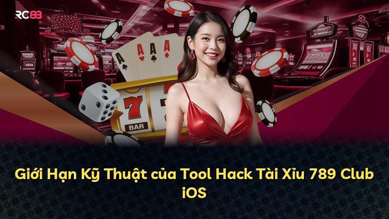 Giới Hạn Kỹ Thuật của Tool Hack Tài Xỉu 789 Club iOS