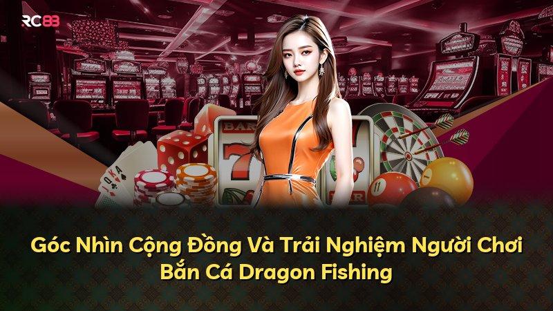Góc Nhìn Cộng Đồng Và Trải Nghiệm Người Chơi Bắn Cá Dragon Fishing