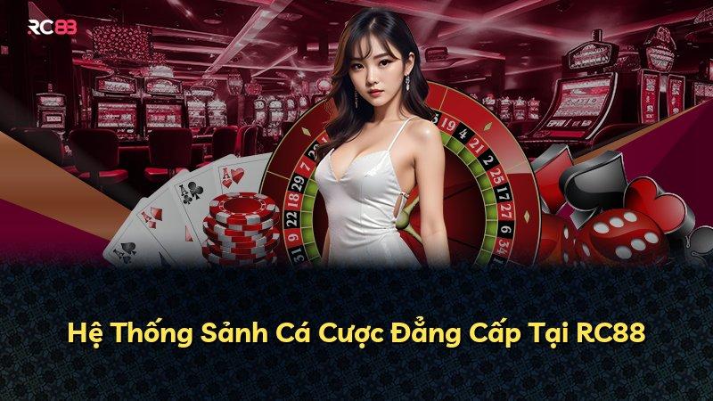 Hệ Thống Sảnh Cá Cược Đẳng Cấp Tại RC88
