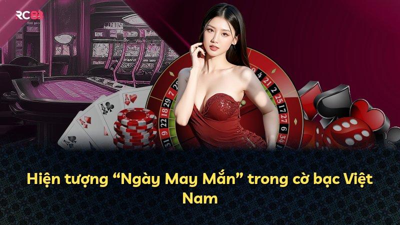 Hiện tượng “Ngày May Mắn” trong cờ bạc Việt Nam