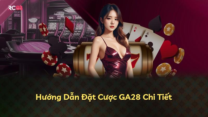 Hướng Dẫn Đặt Cược GA28 Chi Tiết