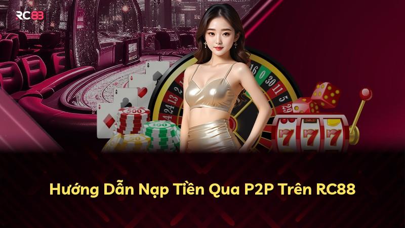 Hướng Dẫn Nạp Tiền Qua P2P Trên RC88