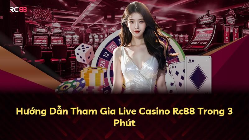 Hướng Dẫn Tham Gia Live Casino Rc88 Trong 3 Phút